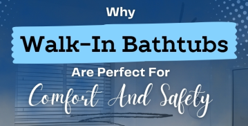 Why Walk-In Bathtubs Are Perfect For Comfort And Safety